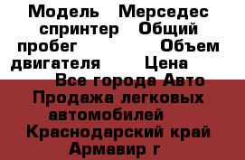  › Модель ­ Мерседес спринтер › Общий пробег ­ 465 000 › Объем двигателя ­ 3 › Цена ­ 450 000 - Все города Авто » Продажа легковых автомобилей   . Краснодарский край,Армавир г.